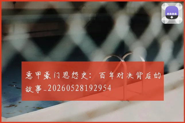 意甲豪门恩怨史:百年对决背后的故事_20260528192954