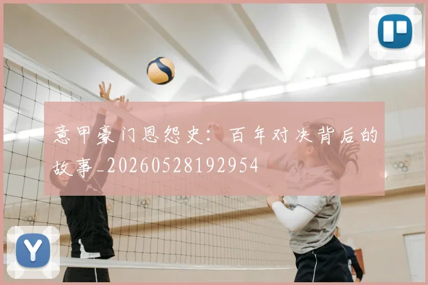 意甲豪门恩怨史：百年对决背后的故事_20260528192954